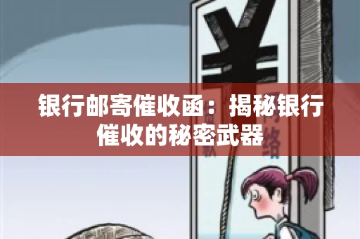 银行邮寄催收函：揭秘银行催收的秘密武器