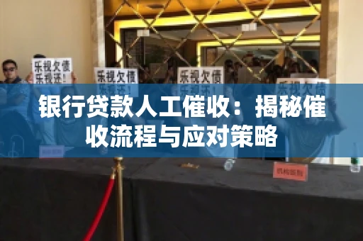 银行贷款人工催收：揭秘催收流程与应对策略