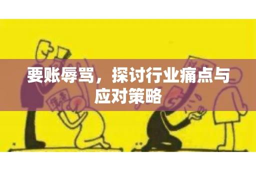 要账辱骂，探讨行业痛点与应对策略