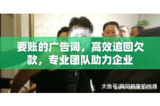 要账的广告词，高效追回欠款，专业团队助力企业