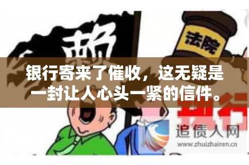 银行寄来了催收，这无疑是一封让人心头一紧的信件。面对这样的困境，我们该如何应对呢？今天，就让我来和大家聊聊这个话题。