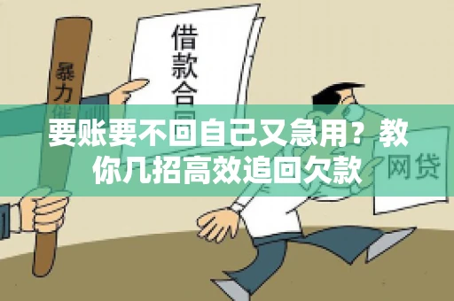 要账要不回自己又急用？教你几招高效追回欠款