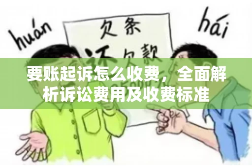 要账起诉怎么收费，全面解析诉讼费用及收费标准