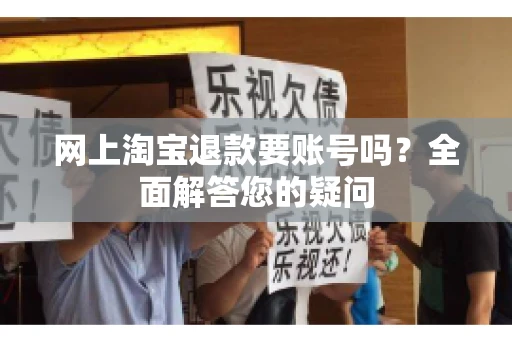 网上淘宝退款要账号吗？全面解答您的疑问