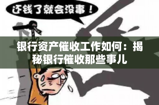 银行资产催收工作如何：揭秘银行催收那些事儿