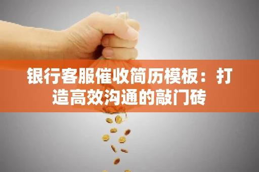 银行客服催收简历模板：打造高效沟通的敲门砖