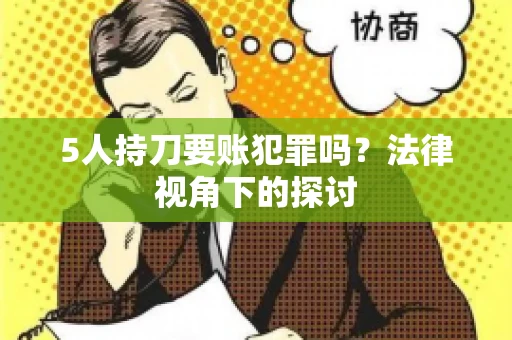 5人持刀要账犯罪吗？法律视角下的探讨