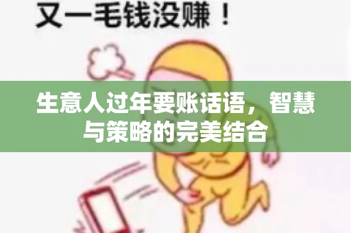 生意人过年要账话语，智慧与策略的完美结合