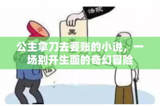公主拿刀去要账的小说，一场别开生面的奇幻冒险