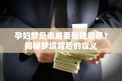 孕妇梦见亲戚要账啥意思？揭秘梦境背后的含义