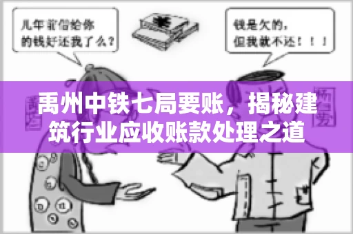 禹州中铁七局要账,揭秘建筑行业应收账款处理之道 禹州中铁七局要账,揭秘建筑行业应收账款处理之道