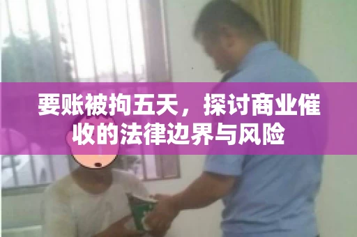 要账被拘五天，探讨商业催收的法律边界与风险