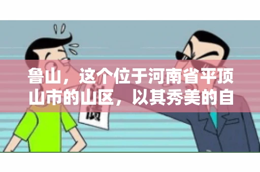 鲁山，这个位于河南省平顶山市的山区，以其秀美的自然风光和丰富的矿产资源而闻名。然而，在商业活动中，难免会遇到一些欠款问题。那么，鲁山有没有要账公司呢？今天，我们就来聊聊这个话题。