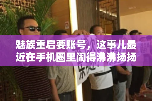 魅族重启要账号，这事儿最近在手机圈里闹得沸沸扬扬。不少魅友在重启手机时，突然发现需要输入账号信息，这可把人给弄蒙了。今天，我就来跟大家聊聊这个话题，看看魅族重启要账号背后到底隐藏着什么。