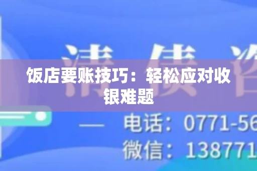 饭店要账技巧:轻松应对收银难题 饭店要账技巧:轻松应对收银难题