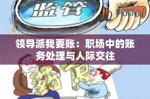 领导派我要账：职场中的账务处理与人际交往