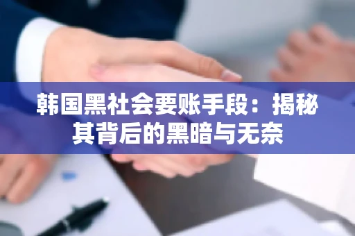 韩国黑社会要账手段：揭秘其背后的黑暗与无奈