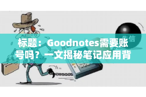 标题:Goodnotes需要账号吗?一文揭秘笔记应用背后的真相 标题:Goodnotes需要账号吗?一文揭秘笔记应用背后的真相