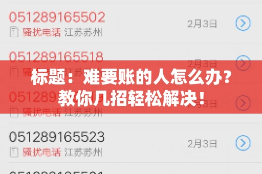 标题:难要账的人怎么办?教你几招轻松解决! 标题:难要账的人怎么办?教你几招轻松解决!