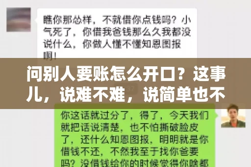问别人要账怎么开口？这事儿，说难不难，说简单也不简单。咱们得讲究个策略，得让人家心甘情愿地把钱给你。下面，我就来跟大家聊聊这个话题，希望能帮到那些正在为要账头疼的朋友们。