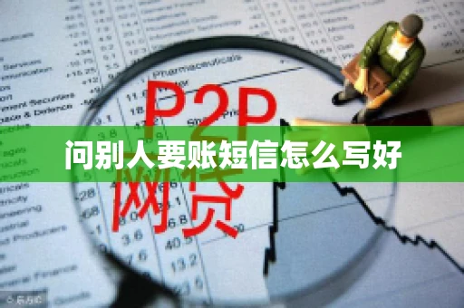 问别人要账短信怎么写好 问别人要账短信怎么写好
