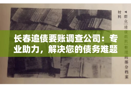 长春追债要账调查公司：专业助力，解决您的债务难题