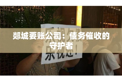 郯城要账公司：债务催收的守护者