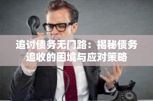 追讨债务无门路：揭秘债务追收的困境与应对策略