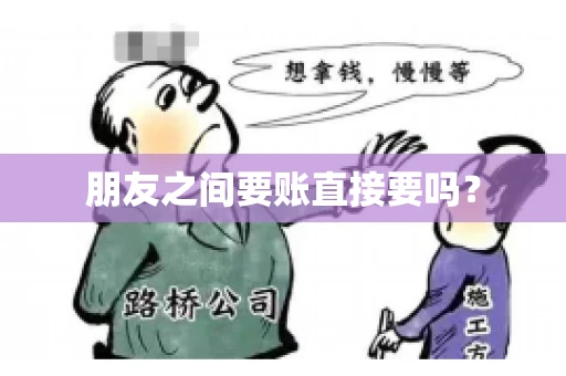 朋友之间要账直接要吗？