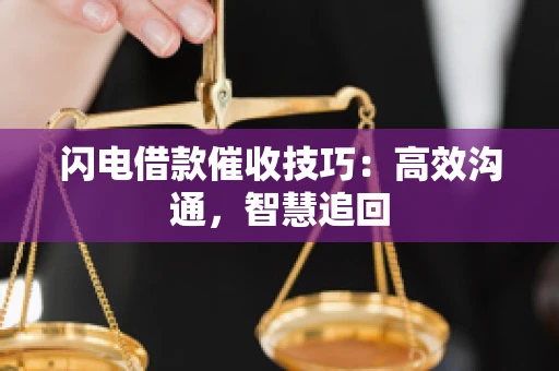 闪电借款催收技巧：高效沟通，智慧追回