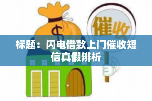 标题：闪电借款上门催收短信真假辨析
