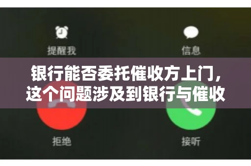 银行能否委托催收方上门,这个问题涉及到银行与催收方之间的合作模式,以及法律对于催收行为的规定。下面,我们就来聊聊这个话题。 银行能否委托催收方上门,这个问题涉及到银行与催收方之间的合作模式,以及法律对于催收行为的规定。下面,我们就来聊聊这个话题。