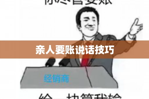 亲人要账说话技巧