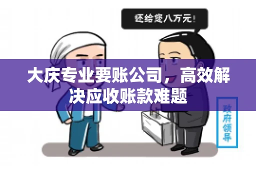 大庆专业要账公司，高效解决应收账款难题