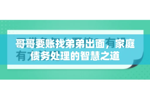 哥哥要账找弟弟出面，家庭债务处理的智慧之道